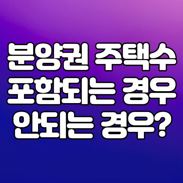 분양권주택수포함 주택수 안되는 경우는?