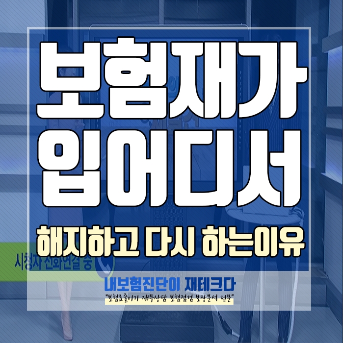  보험재가입 어디서 하느냐가 중요합니다, 해지하고 다시 하는 이유