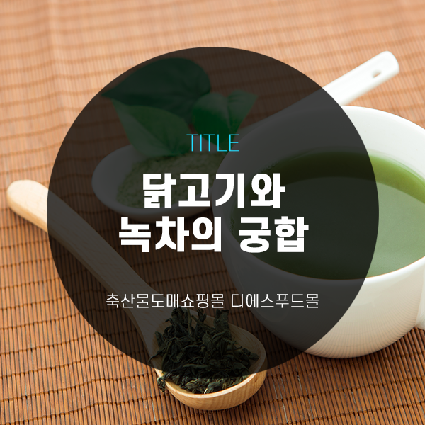  [디푸의 고기정보]닭고기와  녹차의 궁합