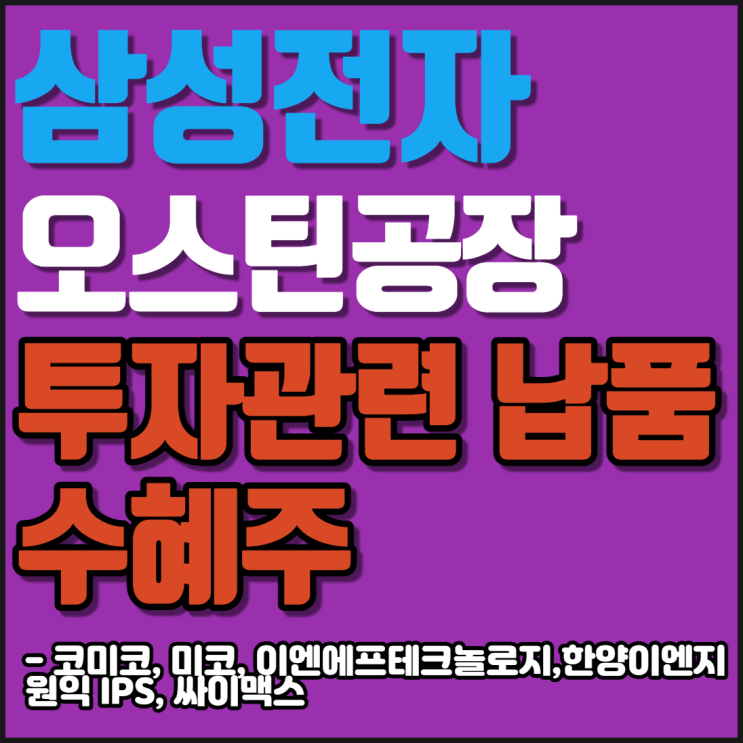  삼성전자 오스틴공장 관련주 납품 수혜주 [코미코/미코/이엔에프테크놀로지/한양이엔지/원익IPS/싸이맥스]