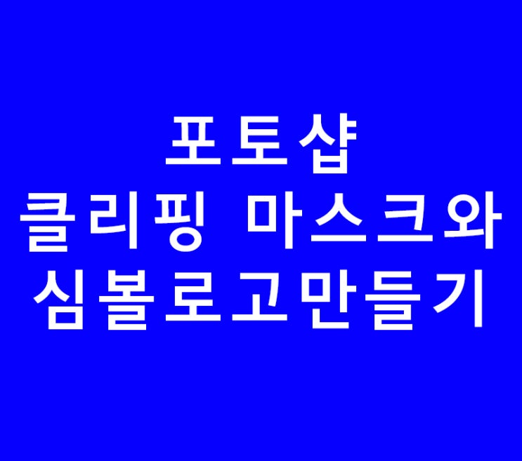 포토샵 클리핑 마스크와 심볼로고만들기 포토샵 클리핑 마스크와 심볼로고만들기