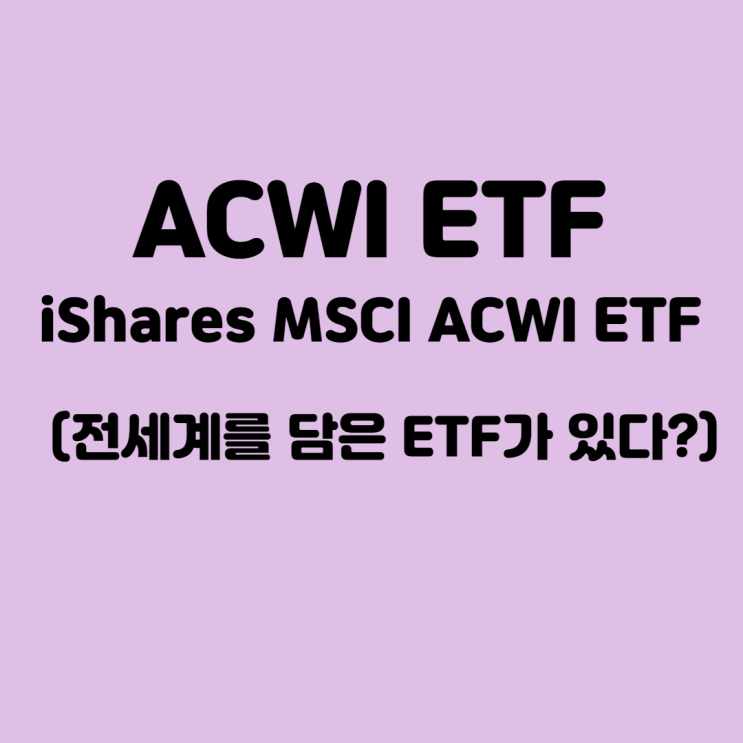  해외주식투자, 미국ETF ] 전세계를 담은 ETF? ACWI ETF (ACWI 주가, 분석)