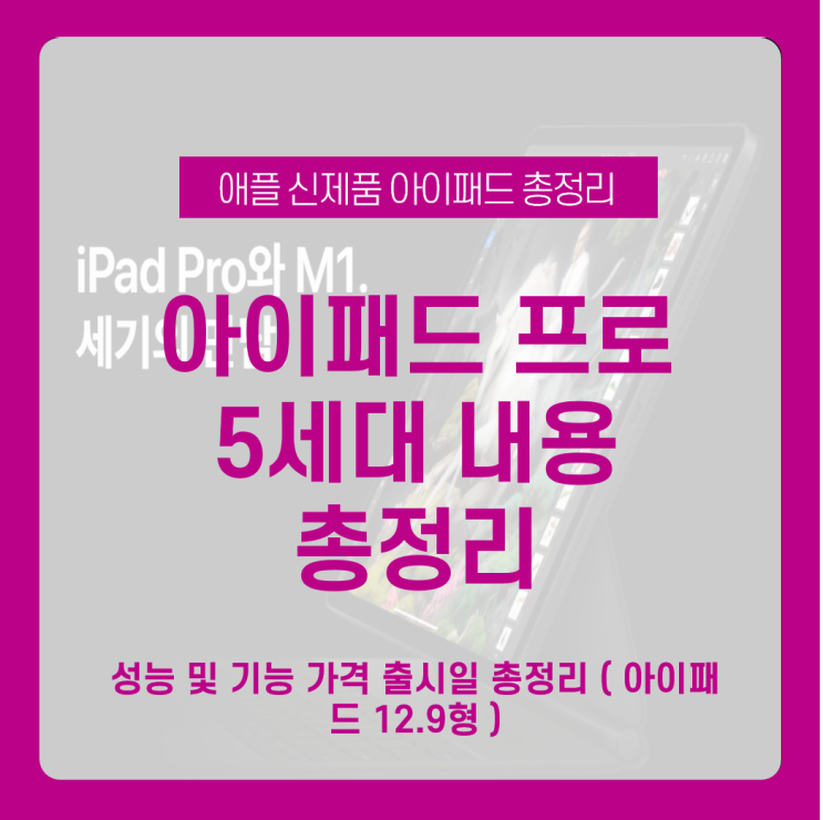 애플 아이패드 프로 5세대 공개 성능 및 기능  / 가격  / 출시일  / 한눈에 알아보기 ( 아이패드 12.9형 )