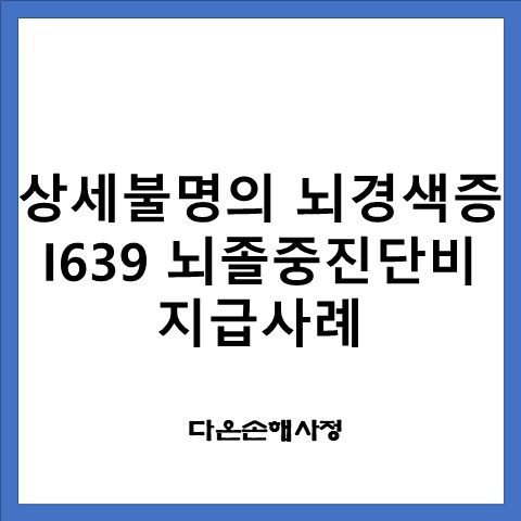  상세불명의 뇌경색증 I639 뇌졸중진단비 보험금 지급 사례