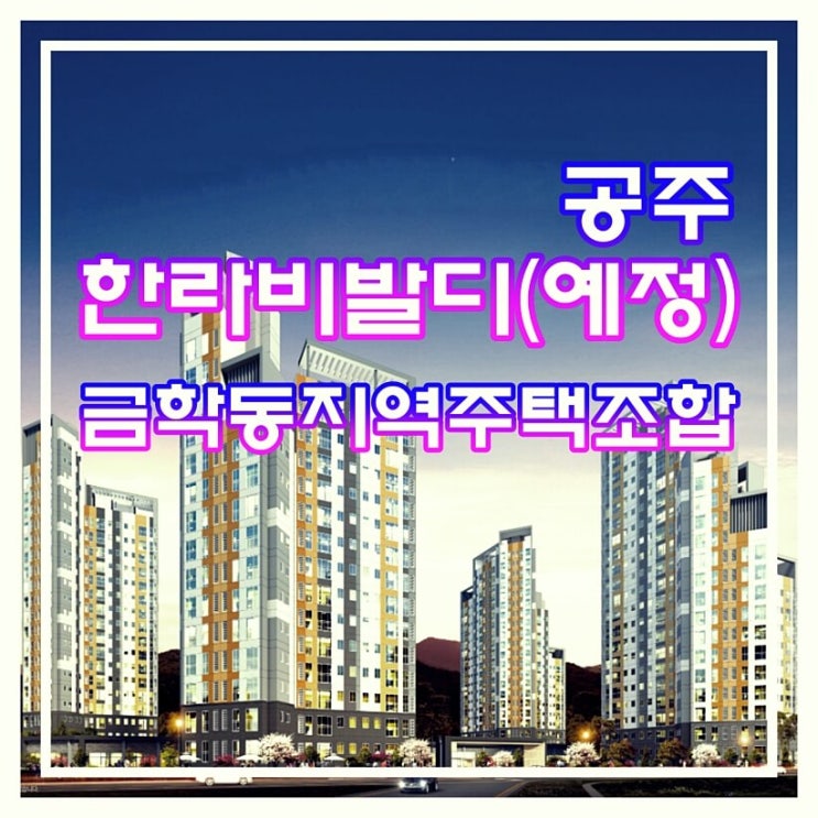  공주 금학동 지역주택조합 아파트 한라비발디(시공예정사) 알아보기