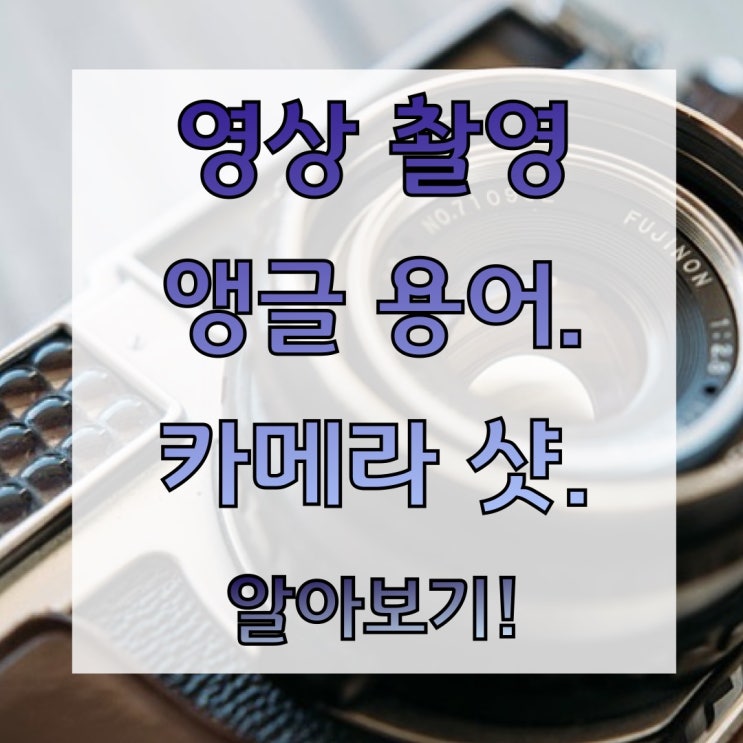  영상촬영 앵글 용어 : 카메라 샷 알아보기