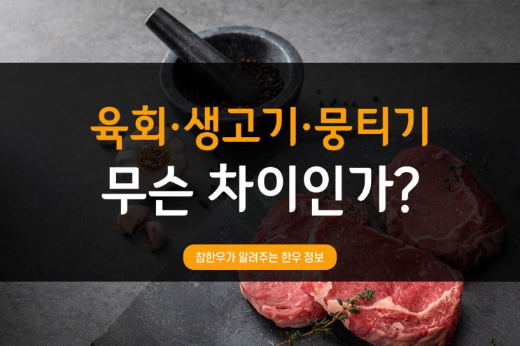  전통참한우가 알려주는 한우정보_육회, 생고기, 뭉티기 무슨 차이지?
