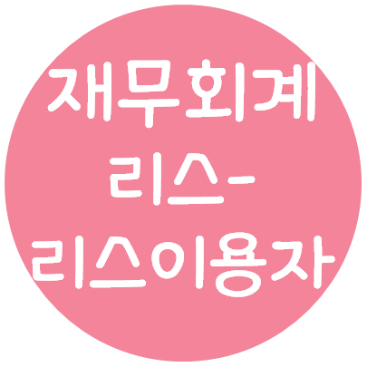  재무회계 - 리스회계(리스이용자)(최초측정, 후속측정, 리스변경, 리스인식면제)