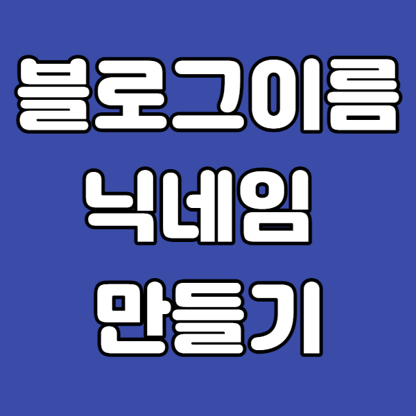  네이버 블로그 이름, 닉네임 만들 때 유의할 점