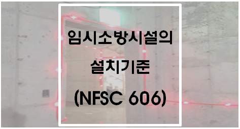 [화재안전기준] 임시소방시설의 설치기준(NFSC 606)