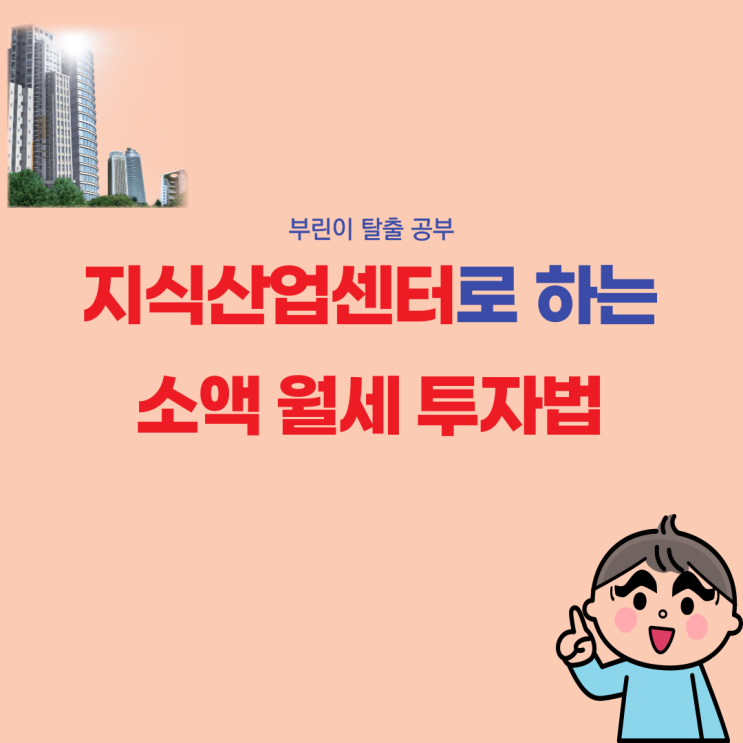  [부린이 탈출 공부] 지식산업센터로 하는 소액 월세 투자법