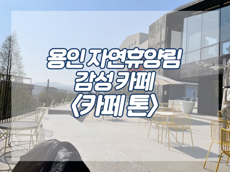  :: 카페 :: 용인 자연휴양림 감성 카페 <카페 톤> 내돈내산 리뷰