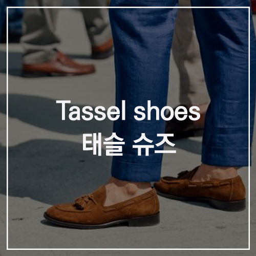 Tassel shoes 태슬 슈즈 : 드레시한 것부터 캐주얼한 것까지, 남녀노소 모든 룩에 포인트 주기 좋은 슈즈
