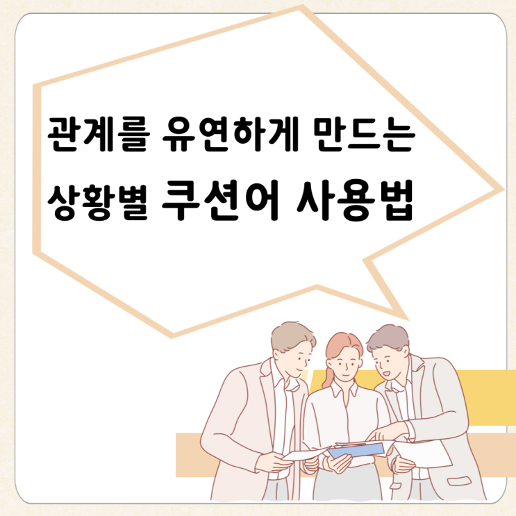  [직장인 꿀팁] 관계를 유연하게 만드는 상황별 쿠션어 사용법