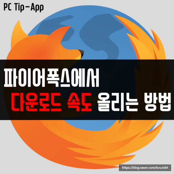 파이어폭스에서 다운로드 속도 올리는 간단한 방법 파이어폭스에서 다운로드 속도 올리는 간단한 방법