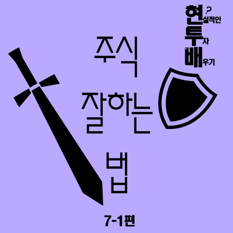  주식 잘 하는 법 7-1편 (현실적인 주식 배우기 7편)