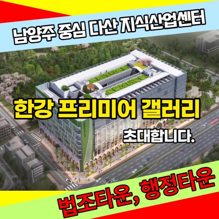 지식산업센터가 계속 상승하고 주목받는 이유! 왜 지식산업센터가 계속 분양될까? 남양주 행정타운, 법조타운/ 남양주 중심 다산신도시, 한강프리미어갤러리 지식산업센터!