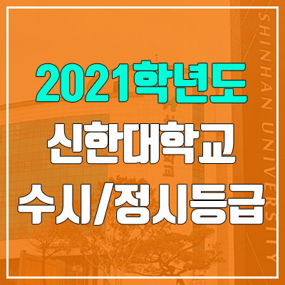 신한대학교 수시등급 / 정시등급 (2021, 예비번호) 신한대학교 수시등급 / 정시등급 (2021, 예비번호)