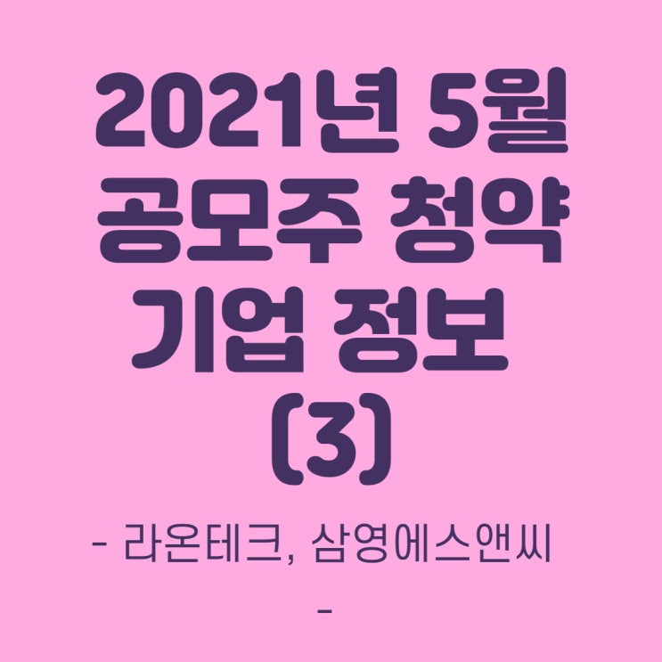 2021년 5월 공모주 정리(3) - 라온테크, 삼영에스앤씨 상장