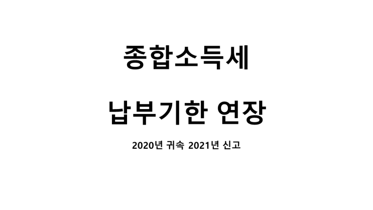  종합소득세 납부기한 연장[2020년 귀속 2021년 신고]