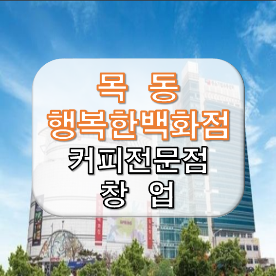  목동 행복한백화점 1억 미만으로 커피전문점 신규창업