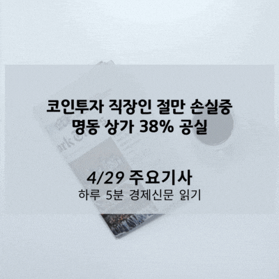 [4/29 경제신문] 코인투자 직장인 절만 손실중, 명동 상가 38% 공실