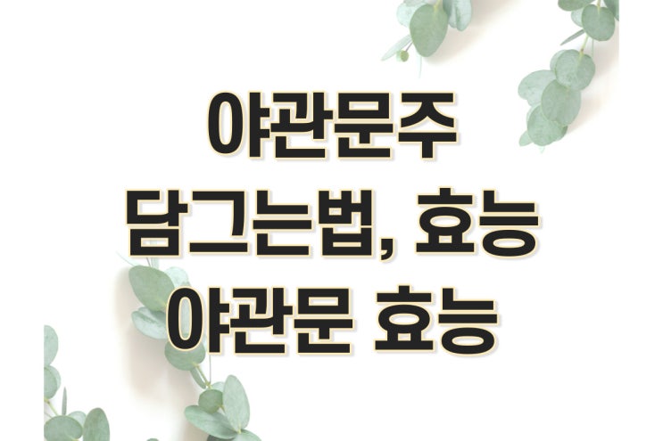  야관문주 담그는법, 야관문주 효능, 야관문 효능 및 부작용 (비수리)