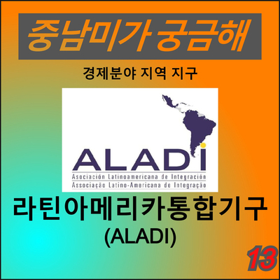 [중남미가 궁금해 13] 라틴아메리카통합기구(ALADI) - 라틴아메리카 공동 시장 달성을 위해
