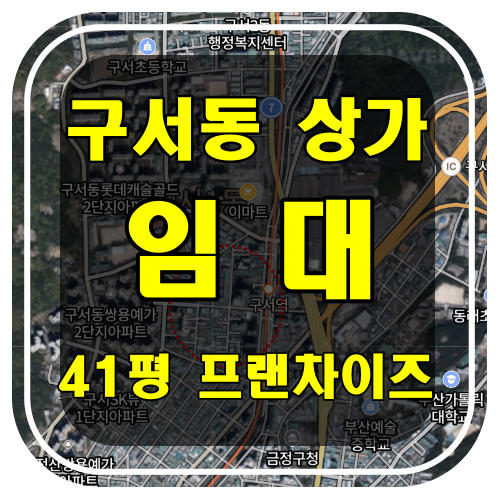  [부산 상가 임대] 금정구 구서동 프랜차이즈 상가 임대 - 구서역 3분거리 초 역세권