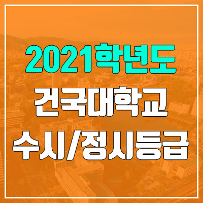 건국대학교 수시등급 / 정시등급 (2021, 예비번호) 건국대학교 수시등급 / 정시등급 (2021, 예비번호)