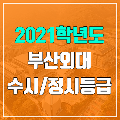 부산외국어대학교 수시등급 / 정시등급 (2021, 예비번호) 부산외국어대학교 수시등급 / 정시등급 (2021, 예비번호)