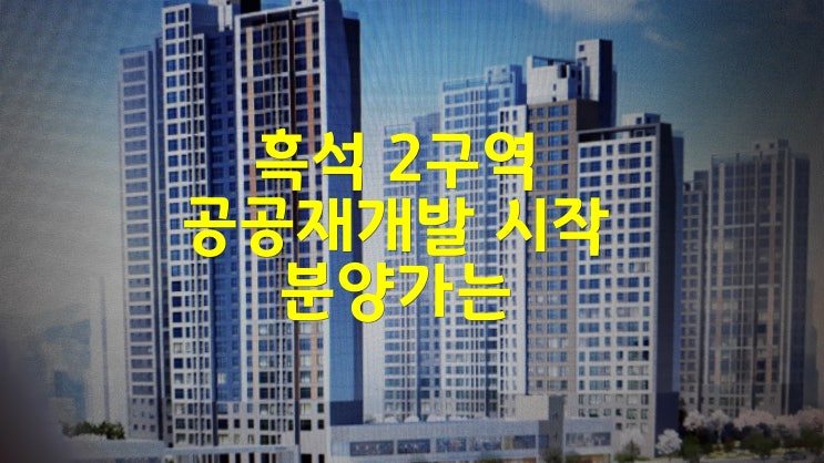  흑석2구역 공공재개발 시작 분양가는