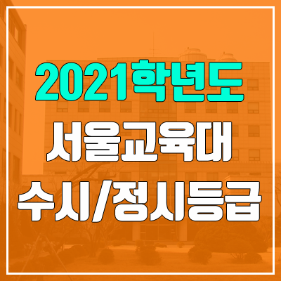 서울교육대학교 수시등급 / 정시등급 (2021, 예비번호) 서울교육대학교 수시등급 / 정시등급 (2021, 예비번호)