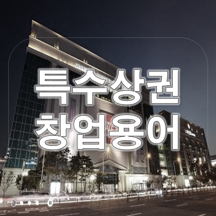  특수상권 창업 용어부터 알아봅시다