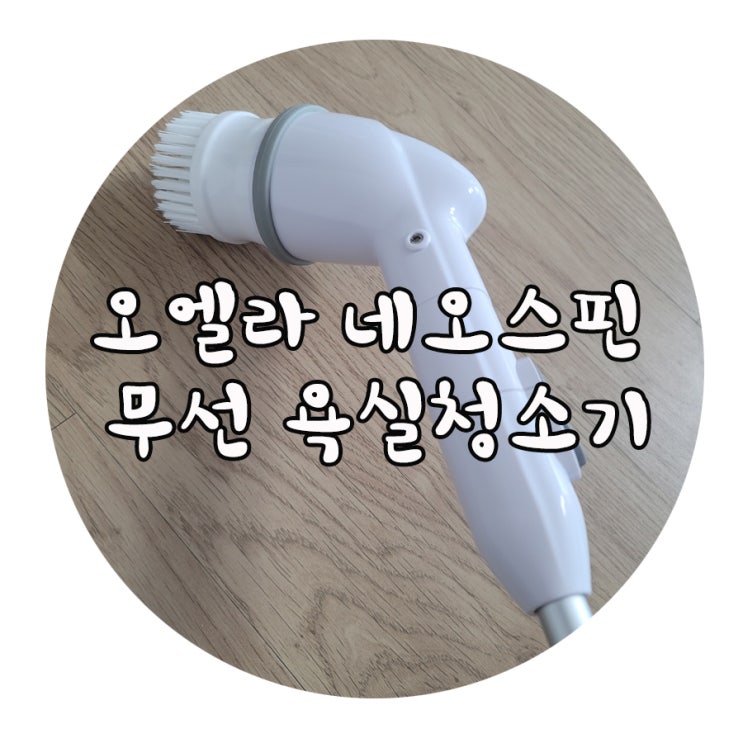  오엘라 네오스핀 무선 욕실 청소기 내돈내산 후기