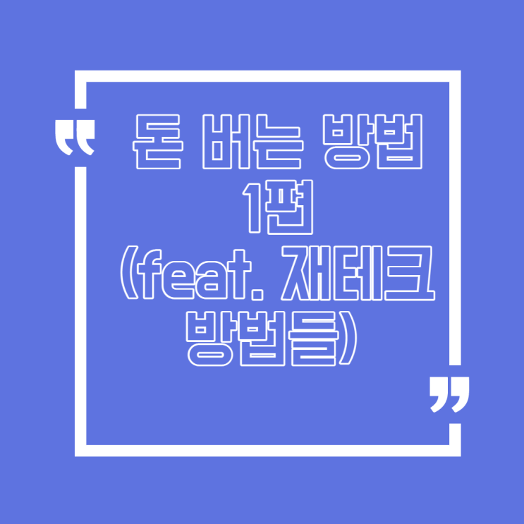  돈 버는 방법들 1편(feat. 재테크 방법들, 세상에 공짜는 없다)