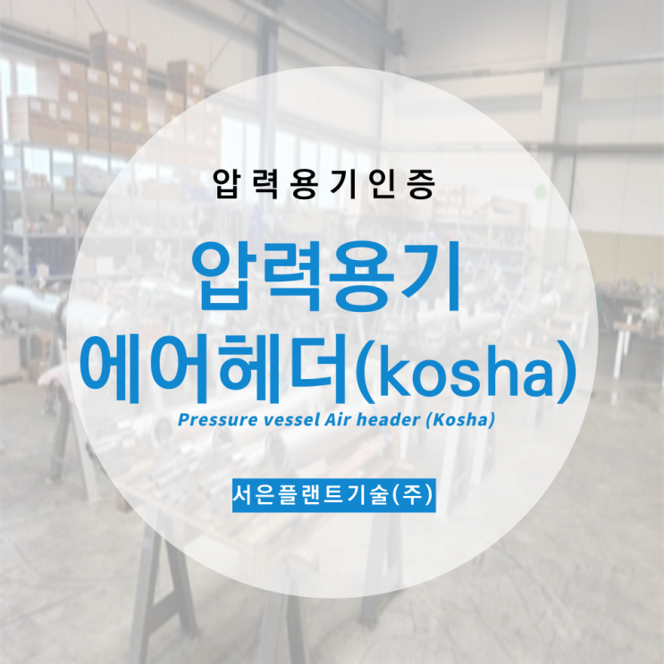  [한국산업안전보건공단]에어헤더 (AIR HEADER) 설계/인증/제작