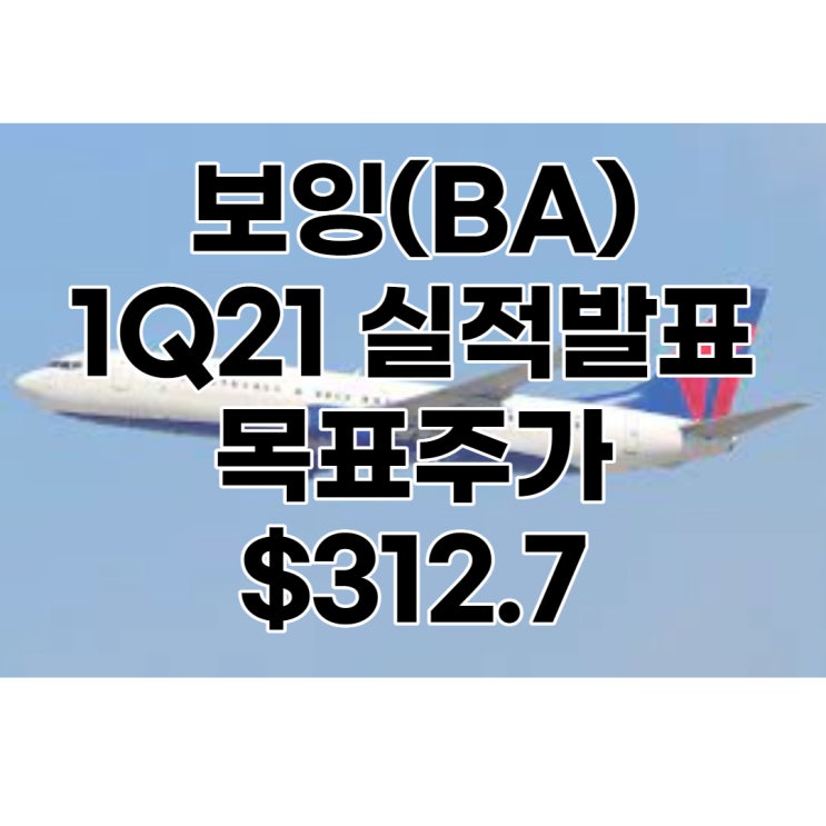  세계 최고 항공기 제작사 보잉(BA) 목표주가 : $312.7, 배당수익률 : 0%,1분기 실적발표, 전망, 분석, 예상(Feat. 에어버스, 보잉737맥스)