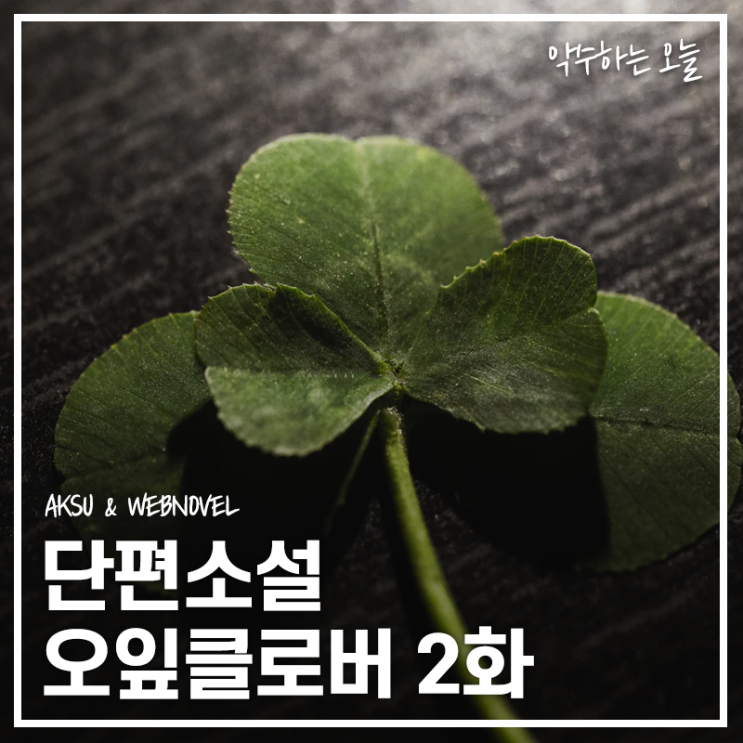  [단편소설] 오잎클로버 2화 - "왜 도망친 거야?"