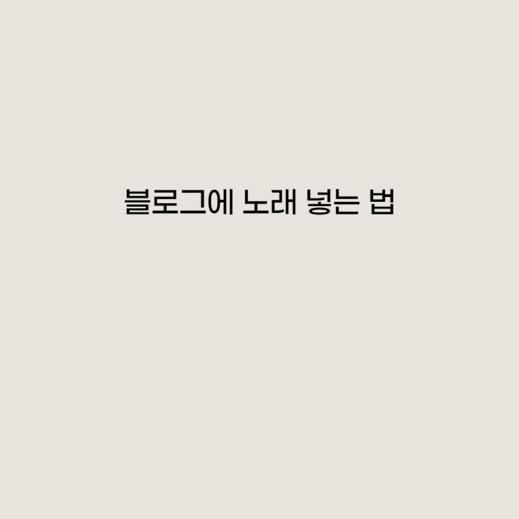  네이버 블로그에 노래넣기