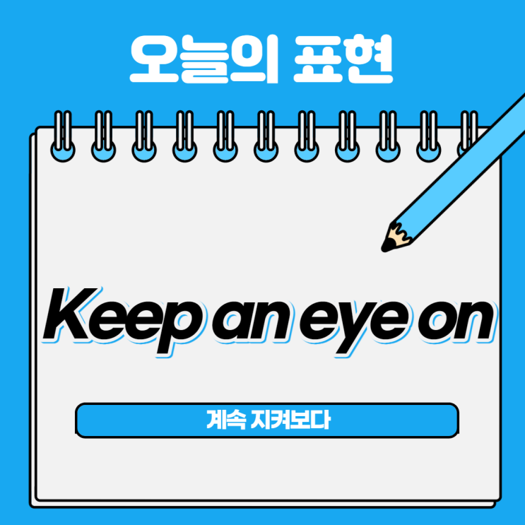 [오늘의 영어회화] 27. 이것 좀 보고 있어, Keep an eye on