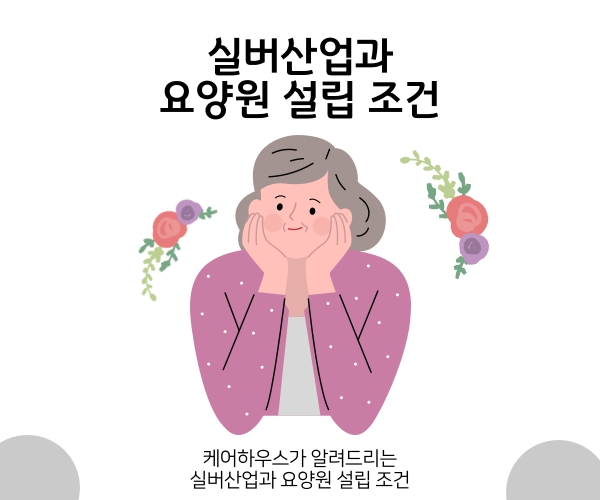  실버산업의 정의와 노인 요양원 설립 조건 및 자격에 대해 알아봐요!