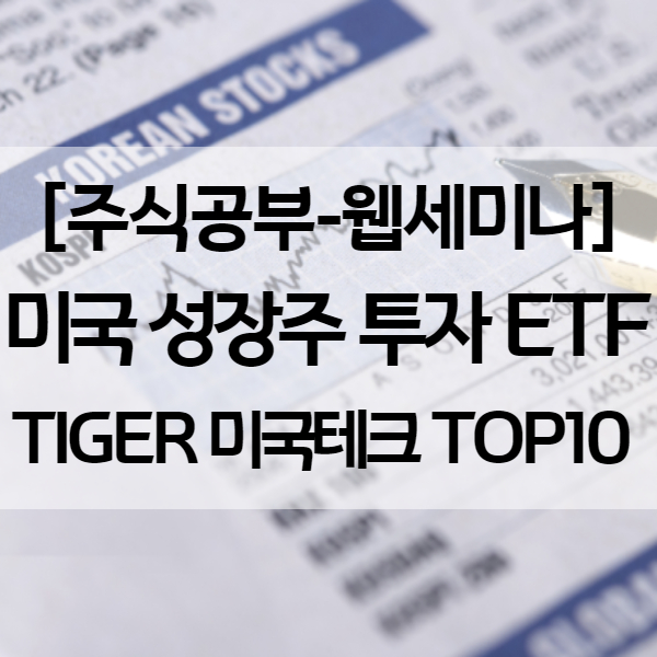 TIGER 미국테크 TOP10 INDXX - 나스닥 성장주 투자 ETF (미래에셋 웹세미나)