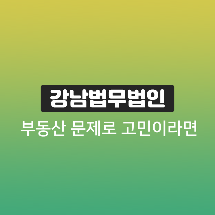 강남법무법인 부동산 문제로 고민이라면 강남법무법인 부동산 문제로 고민이라면