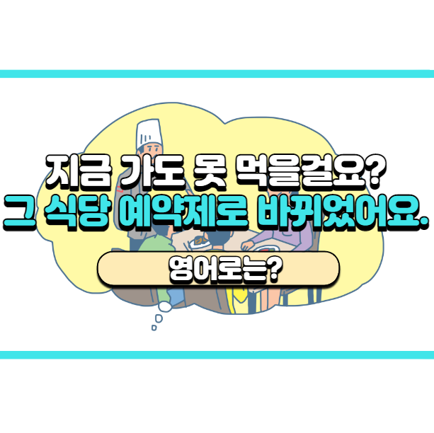 '그 식당 예약제로 바뀌었어요.' 영어로는? 'They take reservations now.'