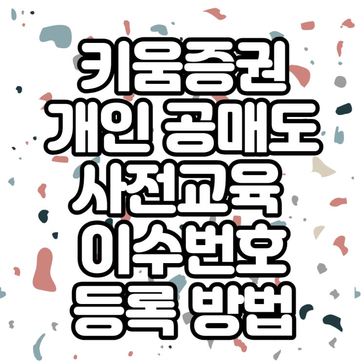  키움증권 개인 공매도 사전교육 이수번호 등록 방법