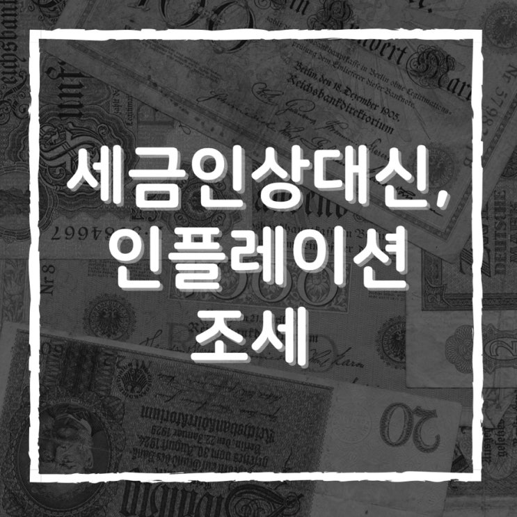  현재 진행형?? 인플레이션 조세
