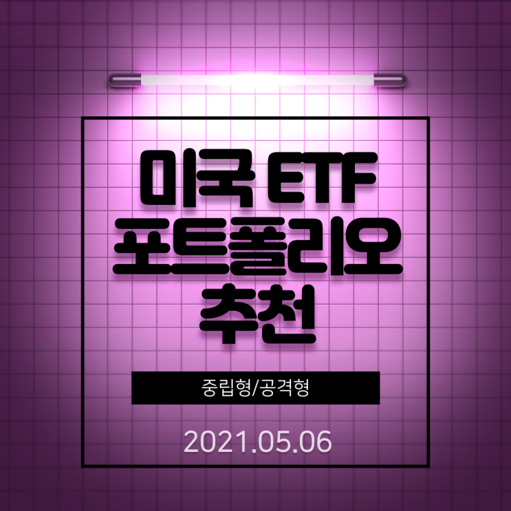 미국 ETF 중립형/공격형 포트폴리오 추천 20210506 미국 ETF 중립형/공격형 포트폴리오 추천 20210506