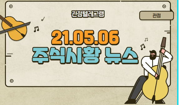 21.05.06 주식시황뉴스 21.05.06 주식시황뉴스