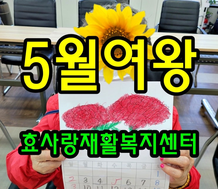  동탄 화성 병점 주간보호 센터/방문요양/효사랑재활복지센터/5월의 여왕